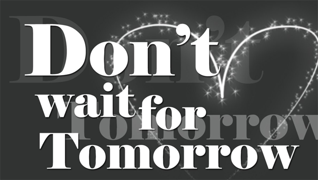 Don't Wait for Tomorrow
